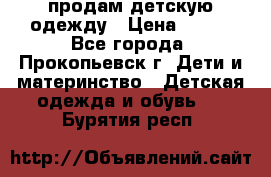 продам детскую одежду › Цена ­ 250 - Все города, Прокопьевск г. Дети и материнство » Детская одежда и обувь   . Бурятия респ.